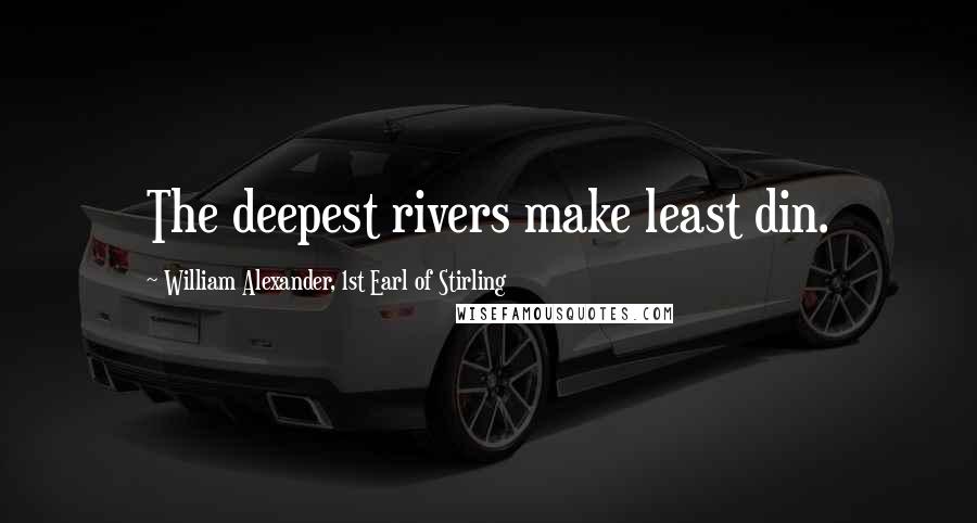 William Alexander, 1st Earl Of Stirling Quotes: The deepest rivers make least din.