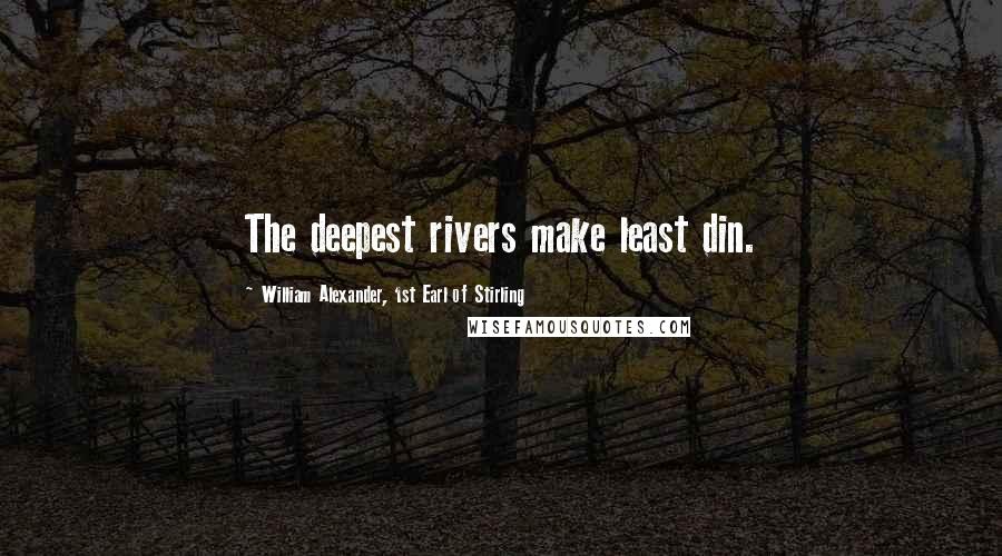 William Alexander, 1st Earl Of Stirling Quotes: The deepest rivers make least din.