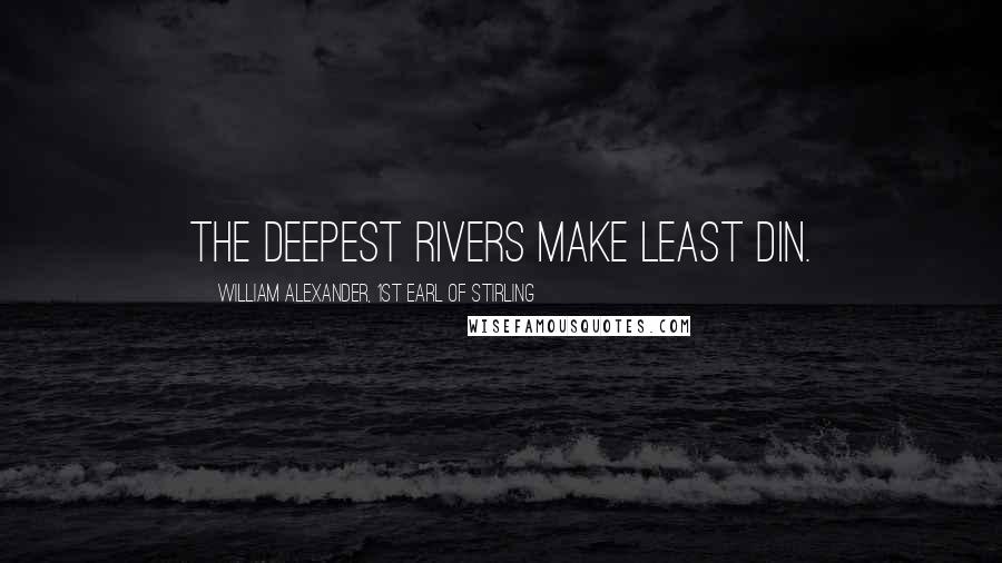 William Alexander, 1st Earl Of Stirling Quotes: The deepest rivers make least din.