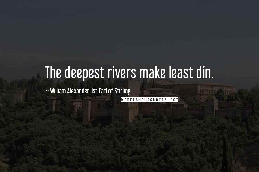 William Alexander, 1st Earl Of Stirling Quotes: The deepest rivers make least din.