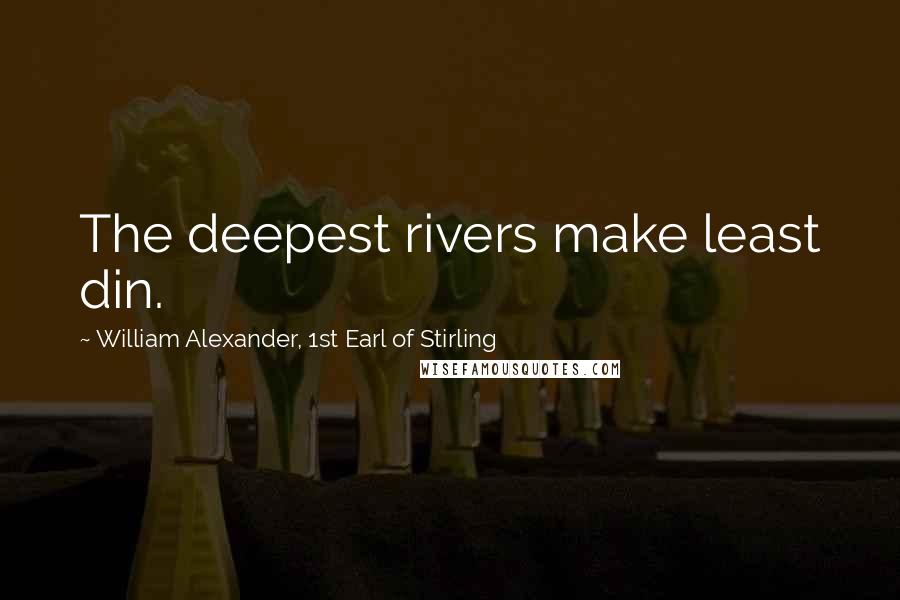 William Alexander, 1st Earl Of Stirling Quotes: The deepest rivers make least din.