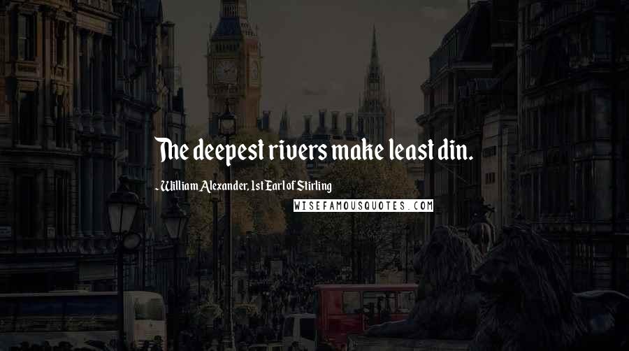 William Alexander, 1st Earl Of Stirling Quotes: The deepest rivers make least din.