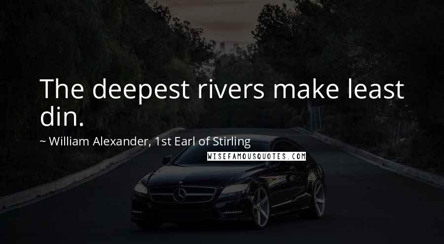 William Alexander, 1st Earl Of Stirling Quotes: The deepest rivers make least din.