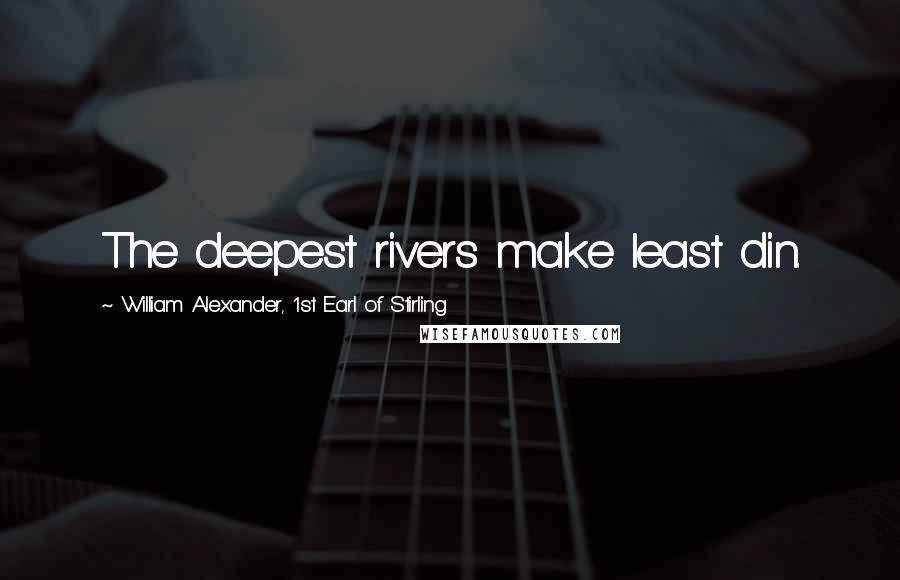 William Alexander, 1st Earl Of Stirling Quotes: The deepest rivers make least din.