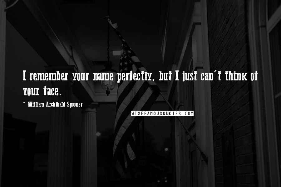 William Archibald Spooner Quotes: I remember your name perfectly, but I just can't think of your face.