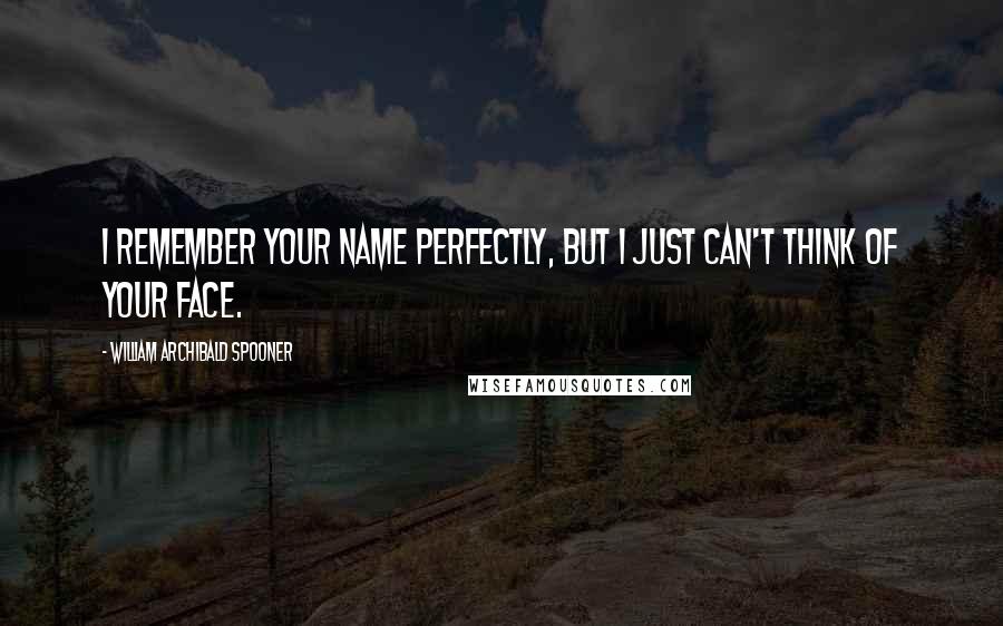 William Archibald Spooner Quotes: I remember your name perfectly, but I just can't think of your face.