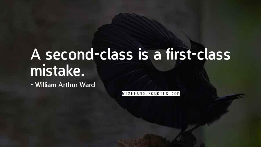 William Arthur Ward Quotes: A second-class is a first-class mistake.