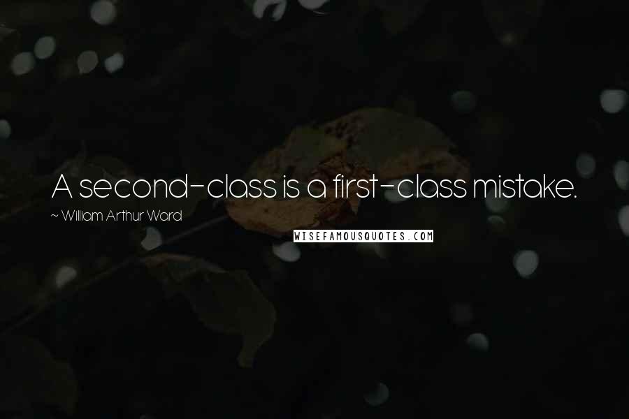 William Arthur Ward Quotes: A second-class is a first-class mistake.