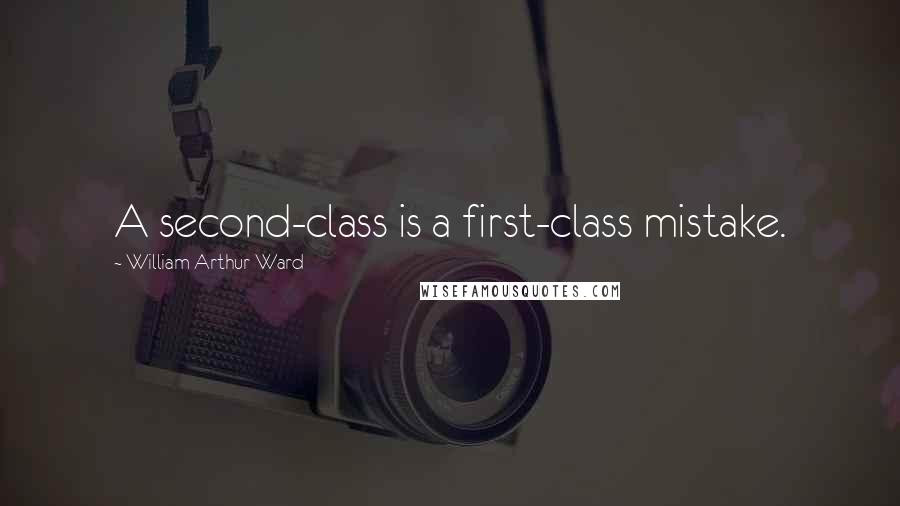 William Arthur Ward Quotes: A second-class is a first-class mistake.