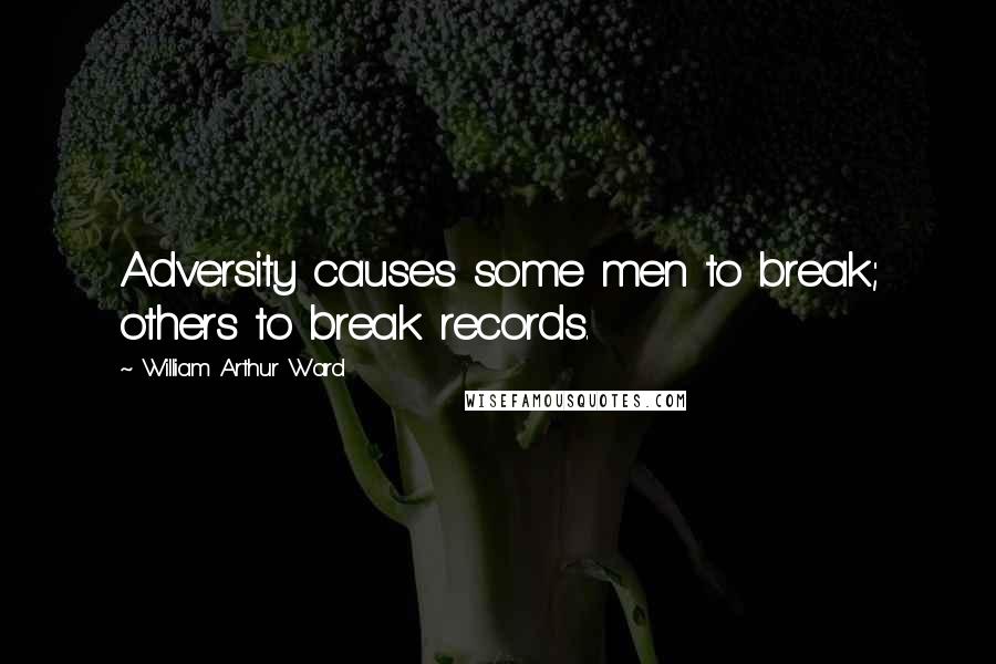 William Arthur Ward Quotes: Adversity causes some men to break; others to break records.