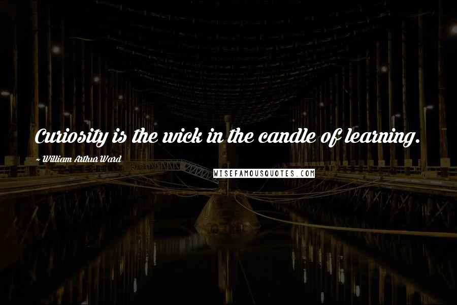 William Arthur Ward Quotes: Curiosity is the wick in the candle of learning.