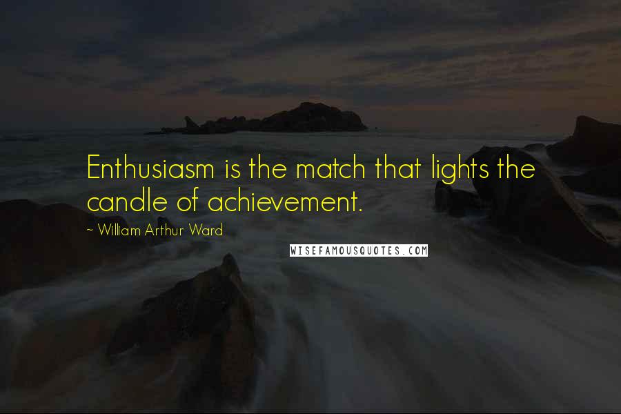 William Arthur Ward Quotes: Enthusiasm is the match that lights the candle of achievement.