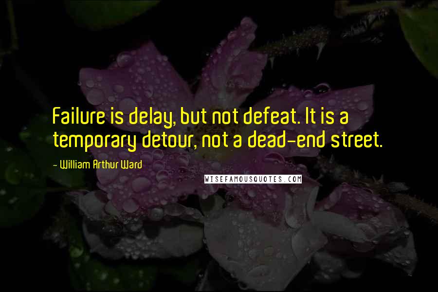 William Arthur Ward Quotes: Failure is delay, but not defeat. It is a temporary detour, not a dead-end street.