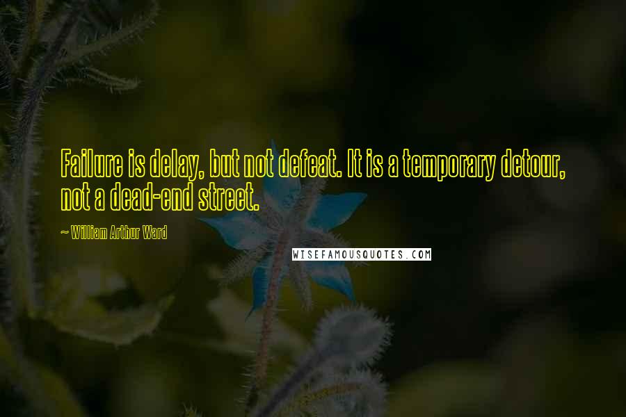 William Arthur Ward Quotes: Failure is delay, but not defeat. It is a temporary detour, not a dead-end street.