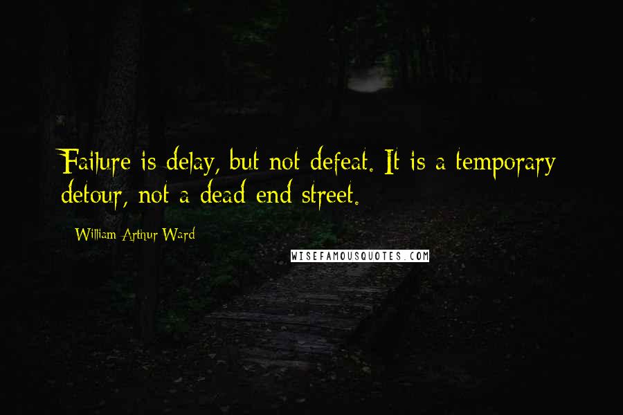 William Arthur Ward Quotes: Failure is delay, but not defeat. It is a temporary detour, not a dead-end street.