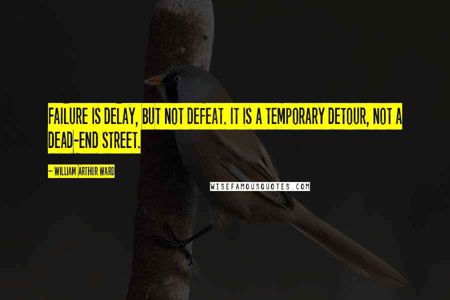 William Arthur Ward Quotes: Failure is delay, but not defeat. It is a temporary detour, not a dead-end street.