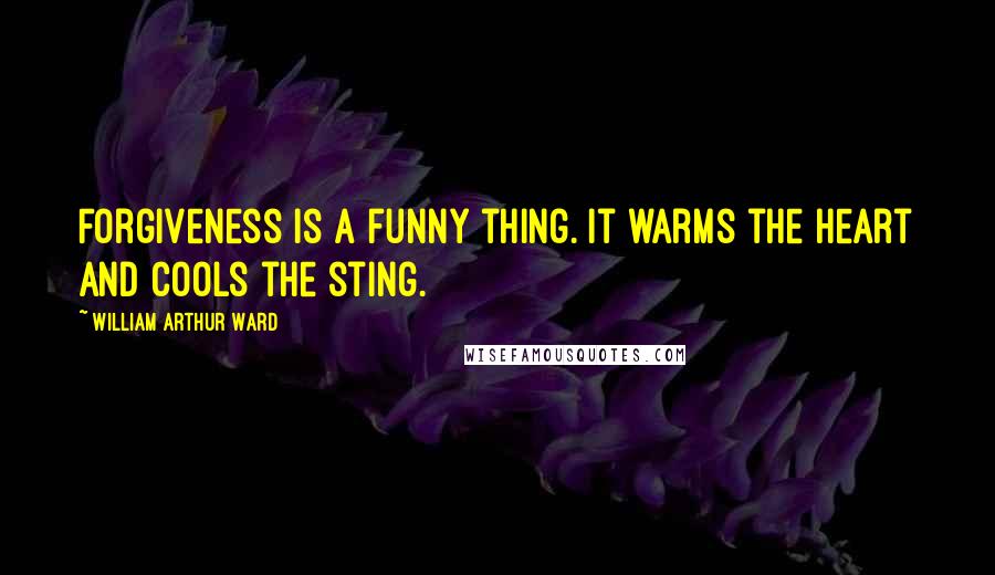 William Arthur Ward Quotes: Forgiveness is a funny thing. It warms the heart and cools the sting.