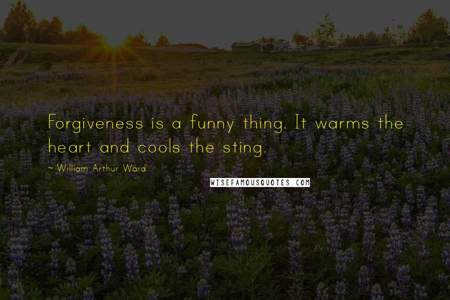 William Arthur Ward Quotes: Forgiveness is a funny thing. It warms the heart and cools the sting.