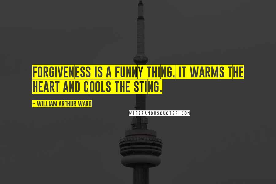 William Arthur Ward Quotes: Forgiveness is a funny thing. It warms the heart and cools the sting.