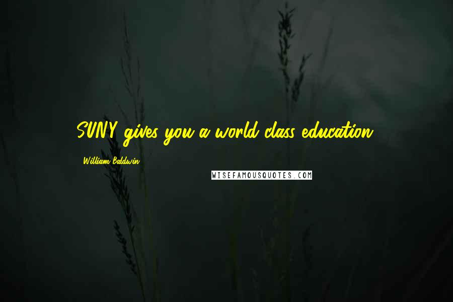 William Baldwin Quotes: SUNY gives you a world-class education.