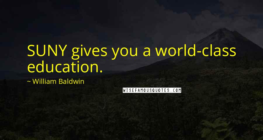 William Baldwin Quotes: SUNY gives you a world-class education.