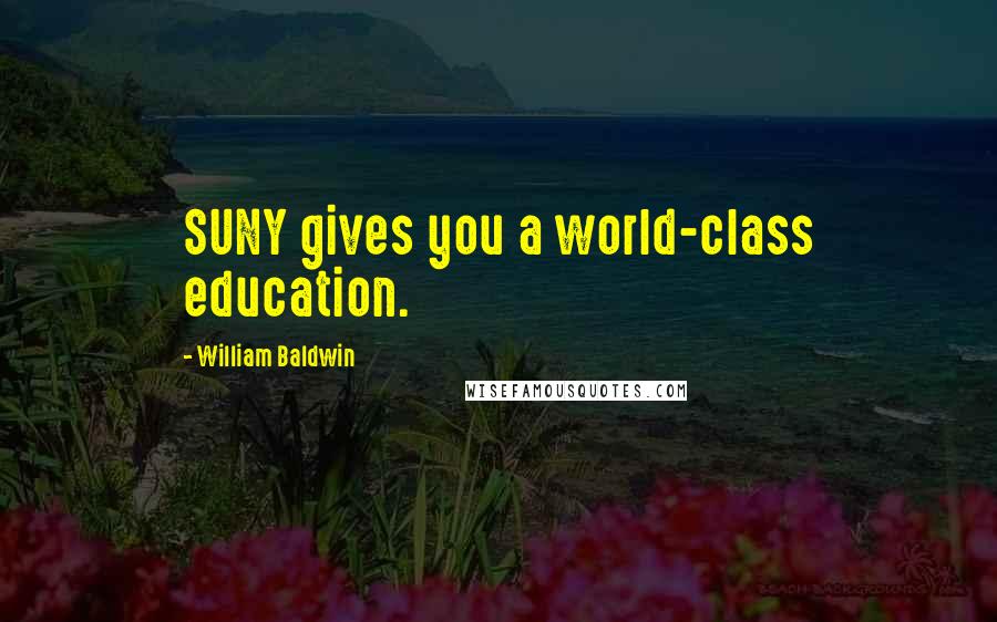 William Baldwin Quotes: SUNY gives you a world-class education.