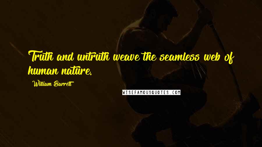 William Barrett Quotes: Truth and untruth weave the seamless web of human nature.