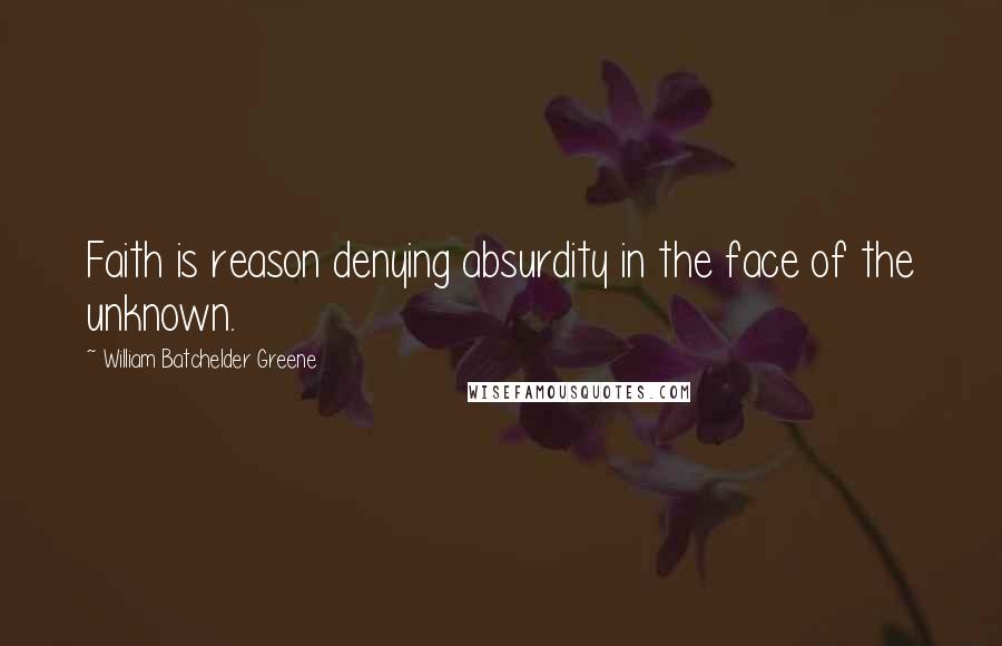 William Batchelder Greene Quotes: Faith is reason denying absurdity in the face of the unknown.