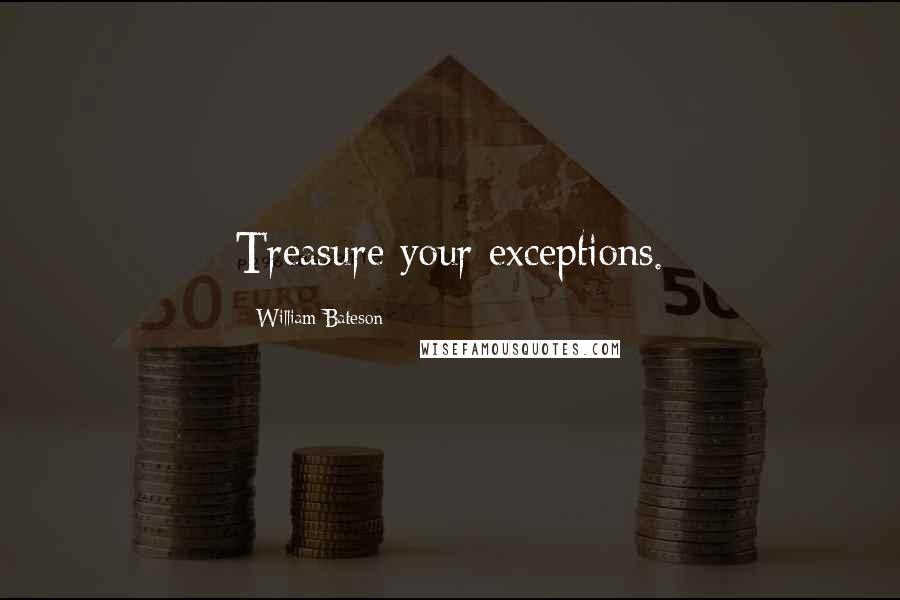 William Bateson Quotes: Treasure your exceptions.