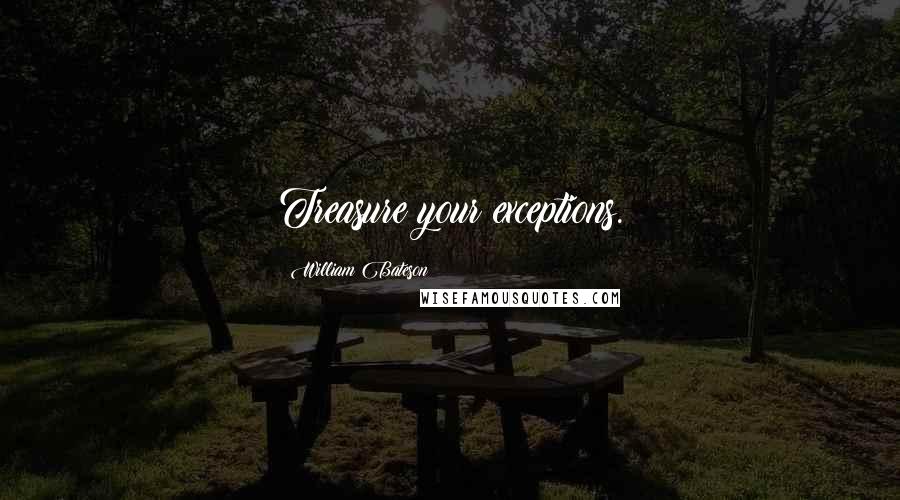 William Bateson Quotes: Treasure your exceptions.