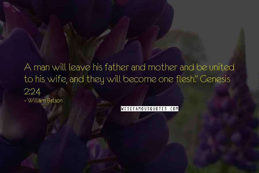 William Batson Quotes: A man will leave his father and mother and be united to his wife, and they will become one flesh." Genesis 2:24