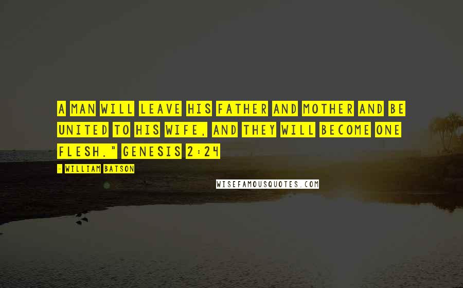 William Batson Quotes: A man will leave his father and mother and be united to his wife, and they will become one flesh." Genesis 2:24