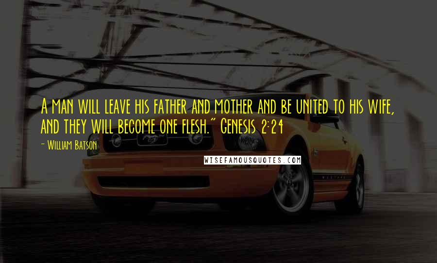 William Batson Quotes: A man will leave his father and mother and be united to his wife, and they will become one flesh." Genesis 2:24