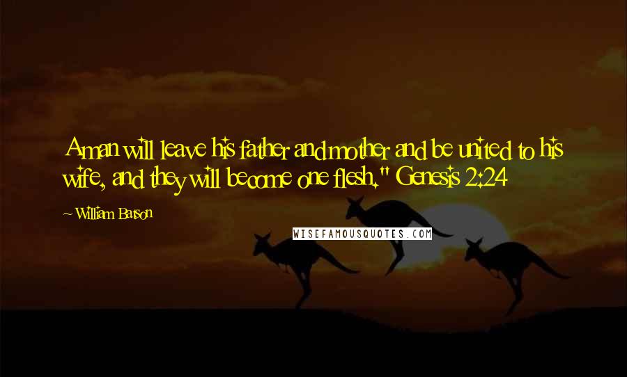 William Batson Quotes: A man will leave his father and mother and be united to his wife, and they will become one flesh." Genesis 2:24