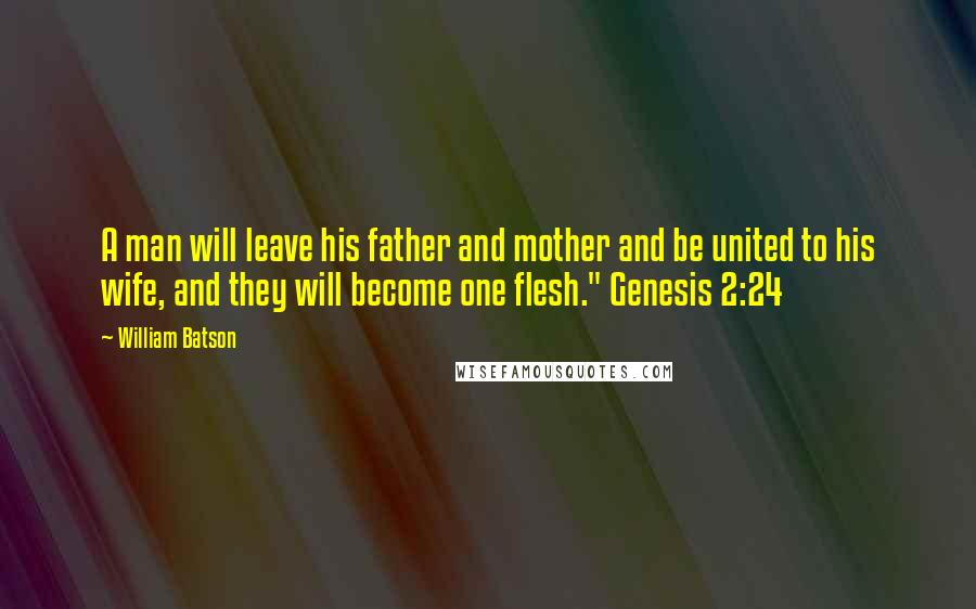 William Batson Quotes: A man will leave his father and mother and be united to his wife, and they will become one flesh." Genesis 2:24