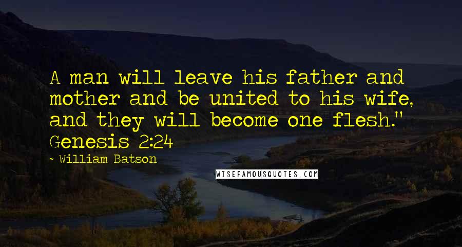 William Batson Quotes: A man will leave his father and mother and be united to his wife, and they will become one flesh." Genesis 2:24