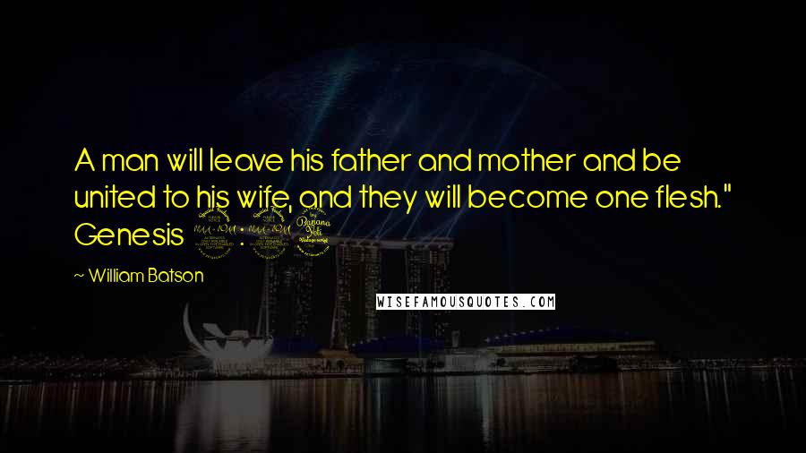 William Batson Quotes: A man will leave his father and mother and be united to his wife, and they will become one flesh." Genesis 2:24