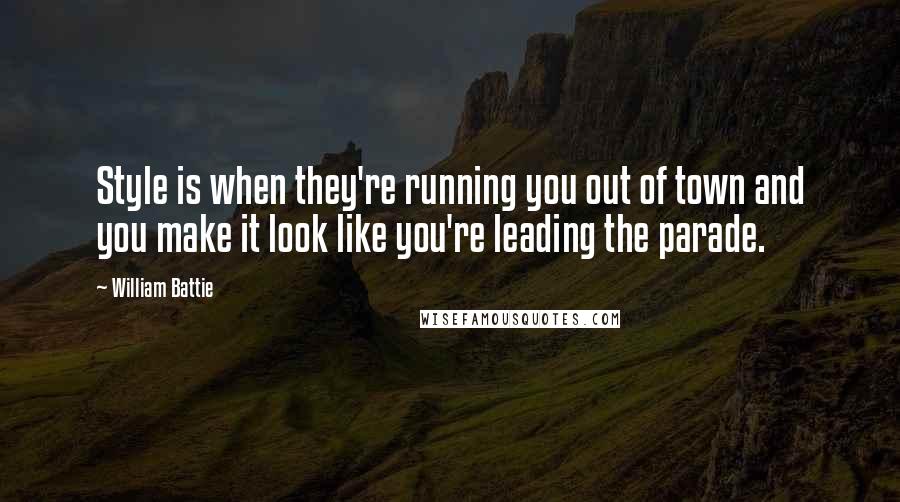 William Battie Quotes: Style is when they're running you out of town and you make it look like you're leading the parade.