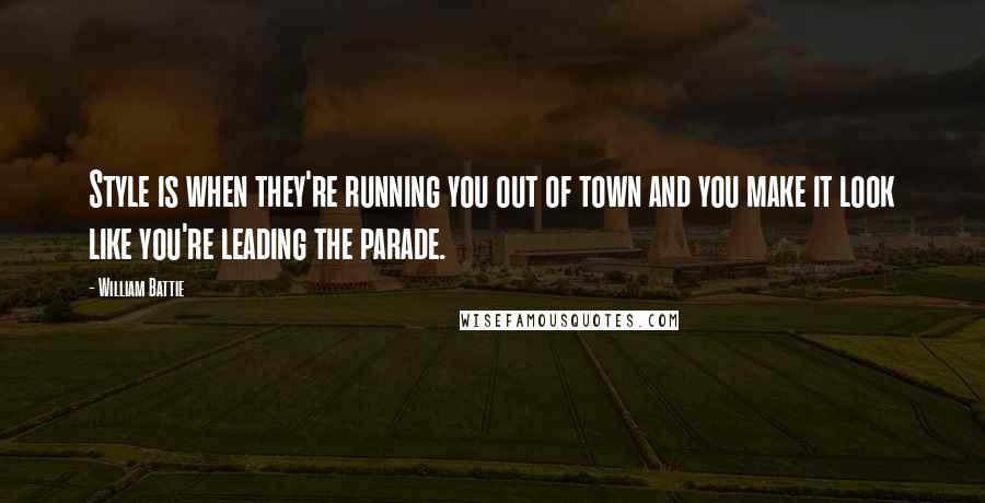 William Battie Quotes: Style is when they're running you out of town and you make it look like you're leading the parade.