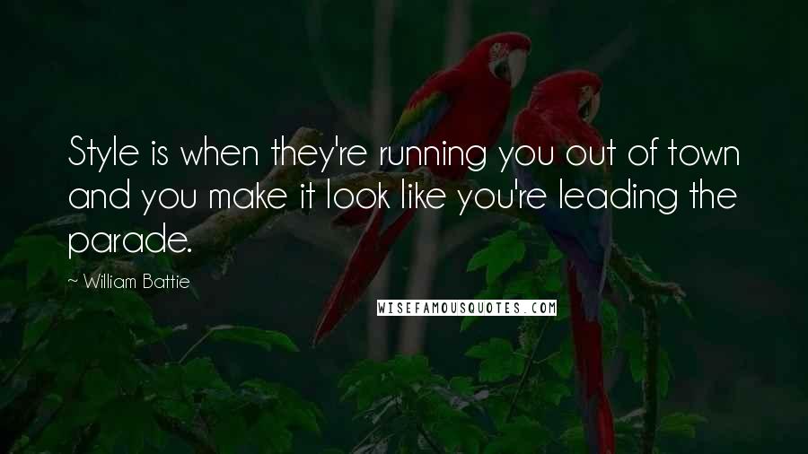 William Battie Quotes: Style is when they're running you out of town and you make it look like you're leading the parade.