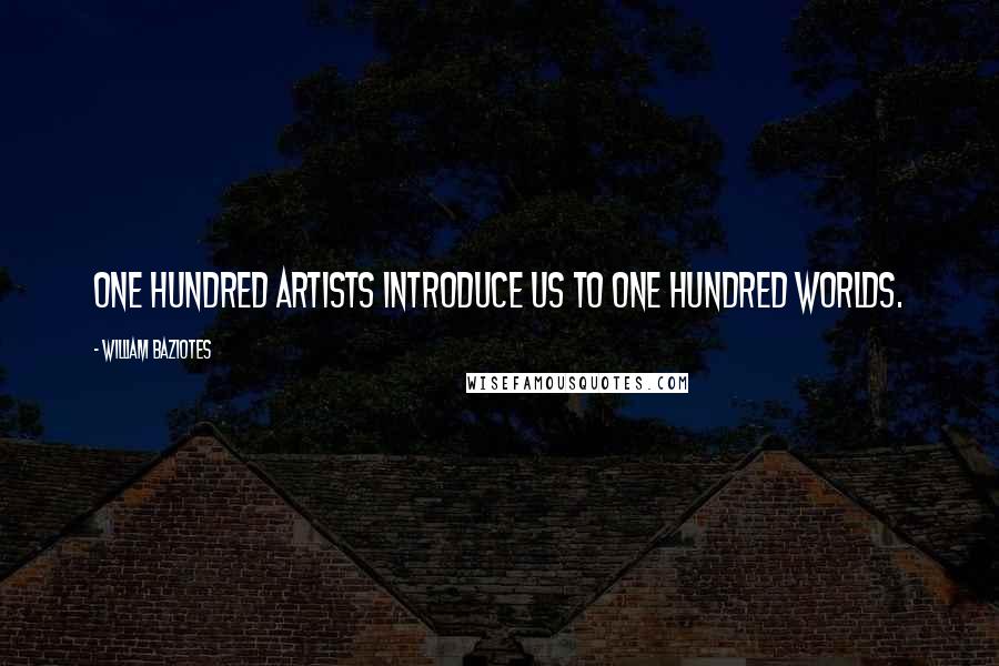 William Baziotes Quotes: One hundred artists introduce us to one hundred worlds.