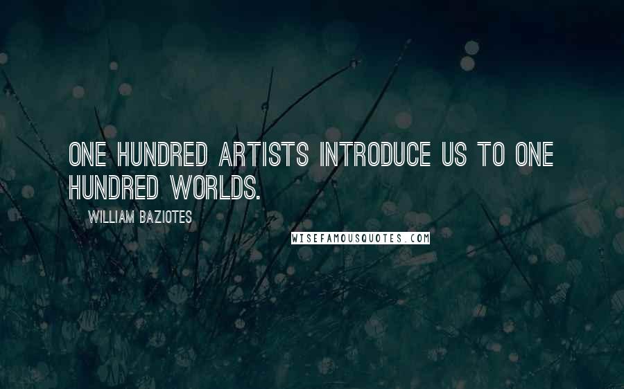 William Baziotes Quotes: One hundred artists introduce us to one hundred worlds.