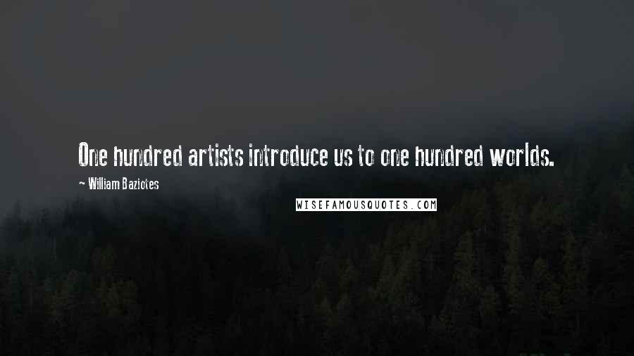 William Baziotes Quotes: One hundred artists introduce us to one hundred worlds.