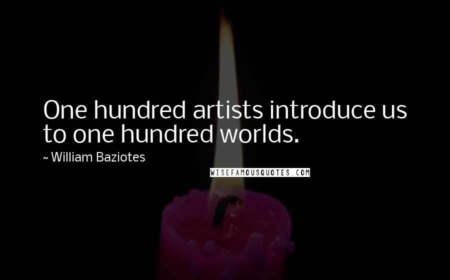 William Baziotes Quotes: One hundred artists introduce us to one hundred worlds.