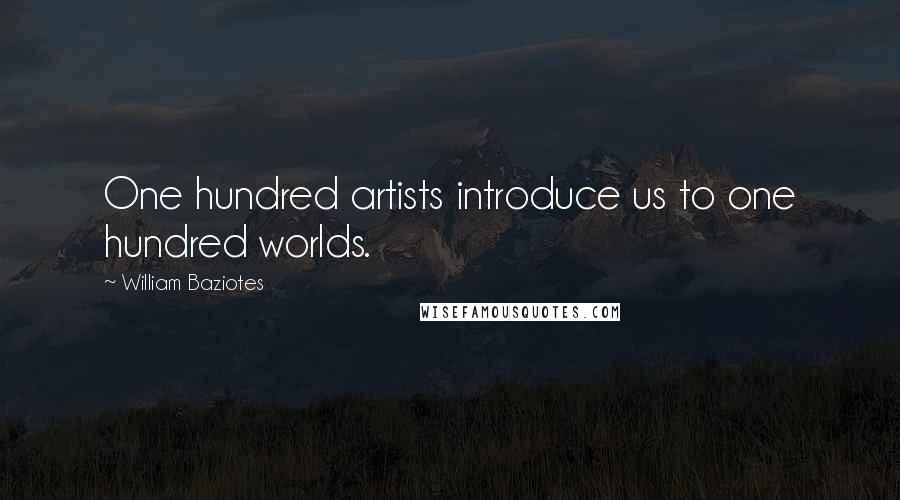 William Baziotes Quotes: One hundred artists introduce us to one hundred worlds.