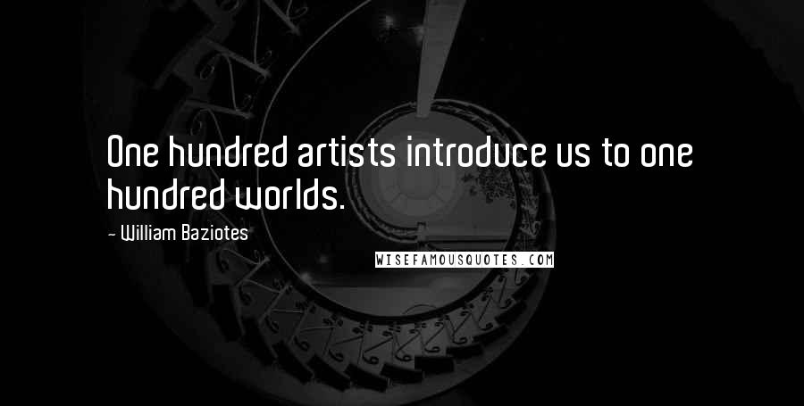 William Baziotes Quotes: One hundred artists introduce us to one hundred worlds.