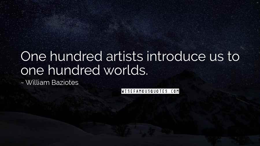 William Baziotes Quotes: One hundred artists introduce us to one hundred worlds.