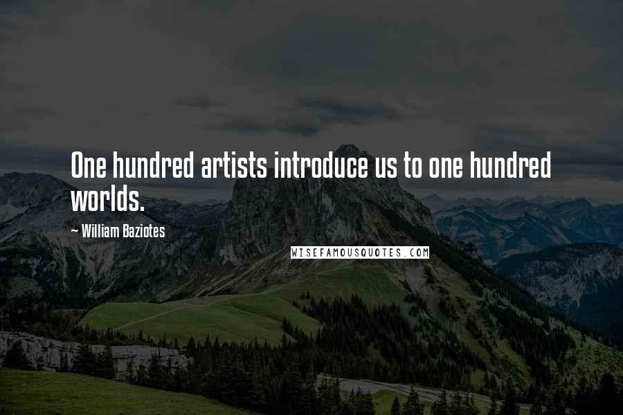 William Baziotes Quotes: One hundred artists introduce us to one hundred worlds.