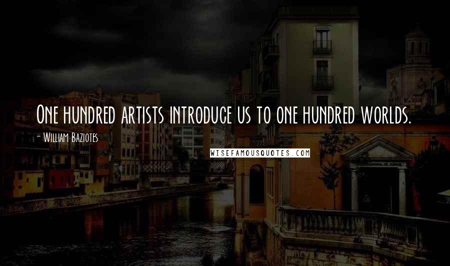 William Baziotes Quotes: One hundred artists introduce us to one hundred worlds.