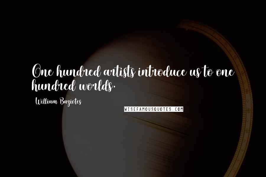 William Baziotes Quotes: One hundred artists introduce us to one hundred worlds.